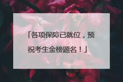 各项保障已就位，预祝考生金榜题名！