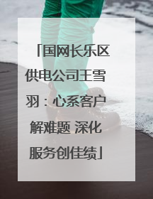 国网长乐区供电公司王雪羽：心系客户解难题 深化服务创佳绩