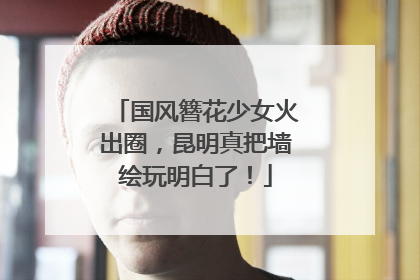 国风簪花少女火出圈，昆明真把墙绘玩明白了！