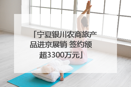 宁夏银川农商旅产品进京展销 签约额超3300万元
