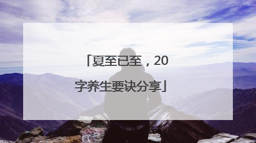 夏至已至，20字养生要诀分享