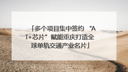 多个项目集中签约 “AI+芯片”赋能重庆打造全球单轨交通产业名片