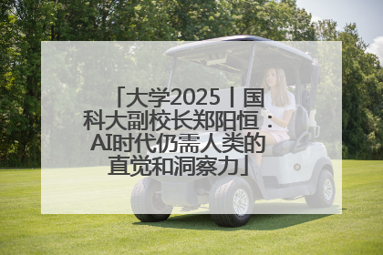 大学2025丨国科大副校长郑阳恒：AI时代仍需人类的直觉和洞察力