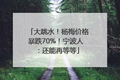 大跳水！杨梅价格暴跌70%！宁波人：还能再等等