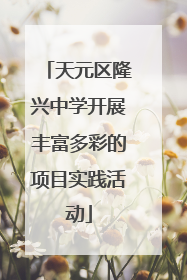 天元区隆兴中学开展丰富多彩的项目实践活动