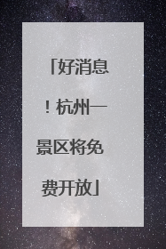 好消息！杭州一景区将免费开放
