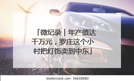 微纪录｜年产值达千万元，罗庄这个小村把灯饰卖到中东