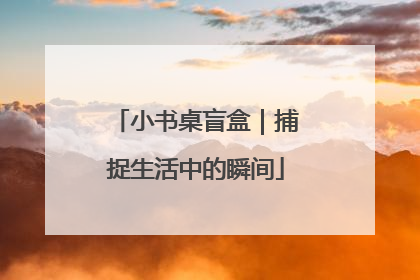 小书桌盲盒｜捕捉生活中的瞬间