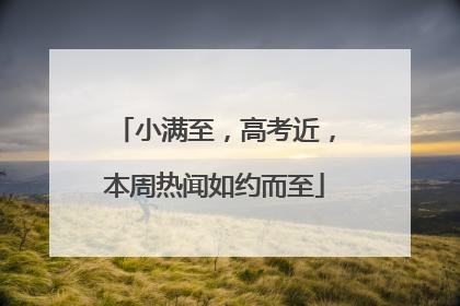 小满至，高考近，本周热闻如约而至