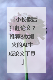 小长假后狂赶论文？推荐3款爆火的AI生成论文工具