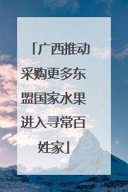 广西推动采购更多东盟国家水果进入寻常百姓家