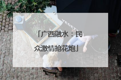 广西融水：民众激情抢花炮