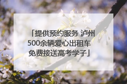 提供预约服务 泸州500余辆爱心出租车免费接送高考学子
