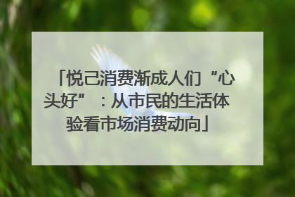 悦己消费渐成人们“心头好”：从市民的生活体验看市场消费动向