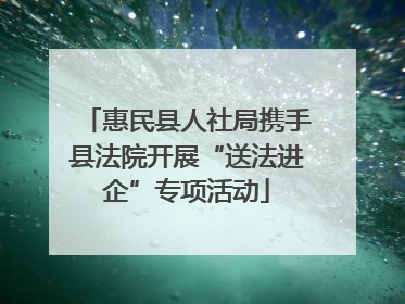 惠民县人社局携手县法院开展“送法进企”专项活动
