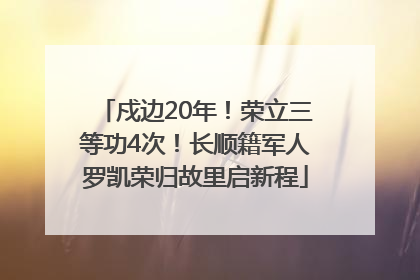 戍边20年！荣立三等功4次！长顺籍军人罗凯荣归故里启新程