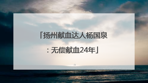 扬州献血达人杨国泉：无偿献血24年