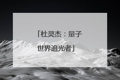 杜灵杰：量子世界追光者