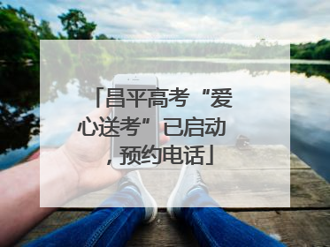 昌平高考“爱心送考”已启动，预约电话