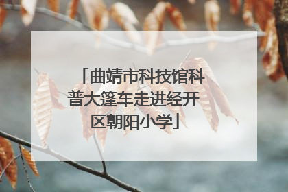 曲靖市科技馆科普大篷车走进经开区朝阳小学