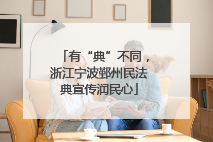 有“典”不同，浙江宁波鄞州民法典宣传润民心