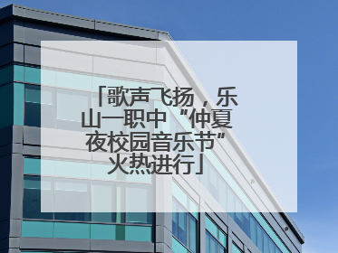 歌声飞扬，乐山一职中“仲夏夜校园音乐节”火热进行