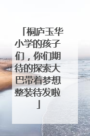 桐庐玉华小学的孩子们，你们期待的探索大巴带着梦想整装待发啦