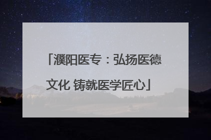 濮阳医专：弘扬医德文化 铸就医学匠心