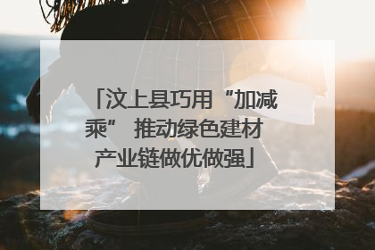 汶上县巧用“加减乘” 推动绿色建材产业链做优做强