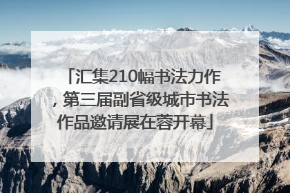 汇集210幅书法力作，第三届副省级城市书法作品邀请展在蓉开幕
