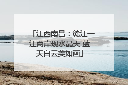 江西南昌：赣江一江两岸现水晶天 蓝天白云美如画