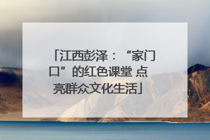 江西彭泽：“家门口”的红色课堂 点亮群众文化生活