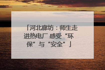 河北廊坊：师生走进热电厂 感受“环保”与“安全”