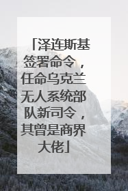 泽连斯基签署命令，任命乌克兰无人系统部队新司令，其曾是商界大佬