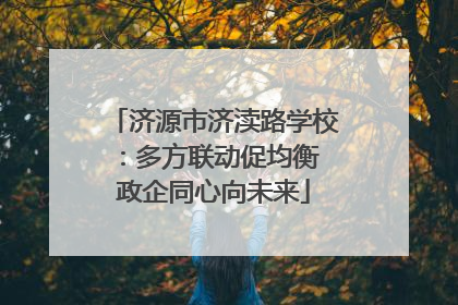 济源市济渎路学校：多方联动促均衡 政企同心向未来