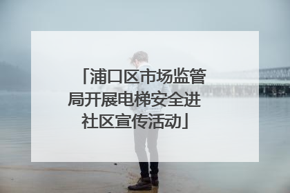 浦口区市场监管局开展电梯安全进社区宣传活动