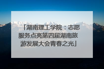 湖南理工学院：志愿服务点亮第四届湖南旅游发展大会青春之光