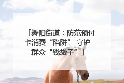 舞阳街道：防范预付卡消费“陷阱” 守护群众“钱袋子”