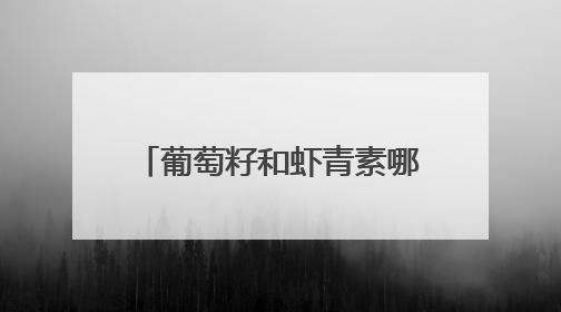 葡萄籽和虾青素哪个美白效果更好？