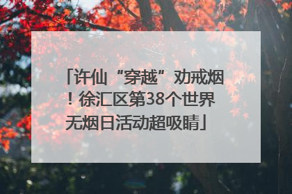 许仙“穿越”劝戒烟！徐汇区第38个世界无烟日活动超吸睛