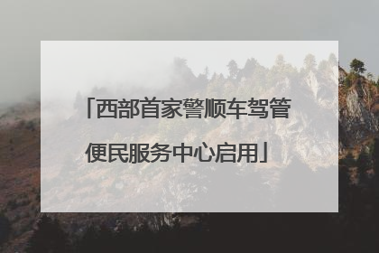 西部首家警顺车驾管便民服务中心启用