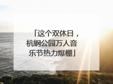 这个双休日，杭钢公园万人音乐节热力爆棚
