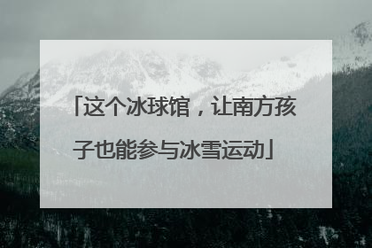 这个冰球馆，让南方孩子也能参与冰雪运动