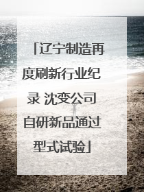 辽宁制造再度刷新行业纪录 沈变公司自研新品通过型式试验