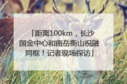 距离100km，长沙国金中心和南岳衡山祝融同框！记者现场探访