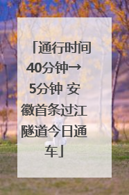 通行时间40分钟→5分钟 安徽首条过江隧道今日通车