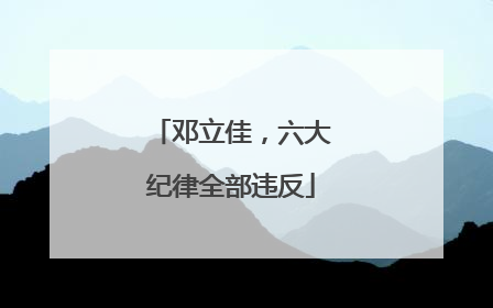 邓立佳，六大纪律全部违反