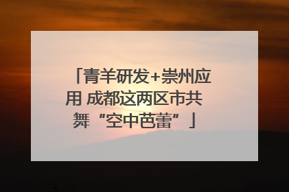青羊研发+崇州应用 成都这两区市共舞“空中芭蕾”