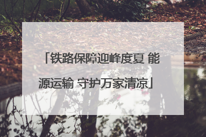 铁路保障迎峰度夏 能源运输 守护万家清凉