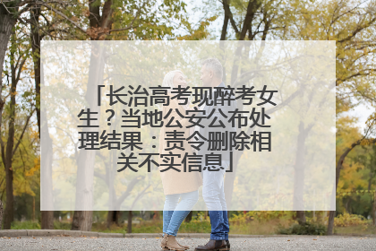 长治高考现醉考女生？当地公安公布处理结果：责令删除相关不实信息